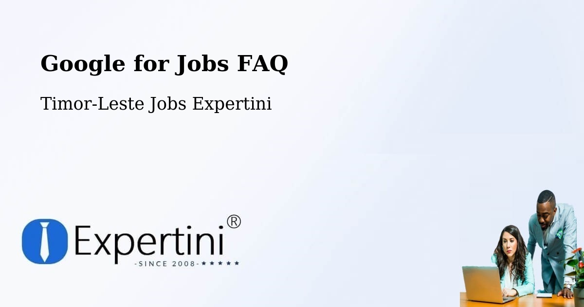 Google for Jobs FAQ - Timor-Leste Jobs Expertini
